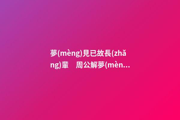 夢(mèng)見已故長(zhǎng)輩　周公解夢(mèng)之夢(mèng)到已故長(zhǎng)輩